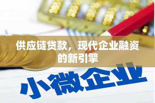 科尔沁供应链贷款，现代企业融资的新引擎