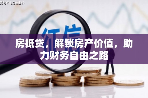 三湾房抵贷，解锁房产价值，助力财务自由之路