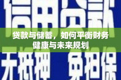 顺昌贷款与储蓄，如何平衡财务健康与未来规划