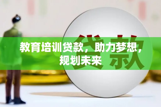开阳教育培训贷款，助力梦想，规划未来