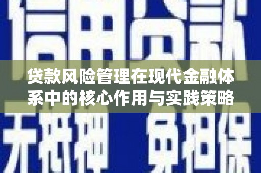 罗田贷款风险管理在现代金融体系中的核心作用与实践策略