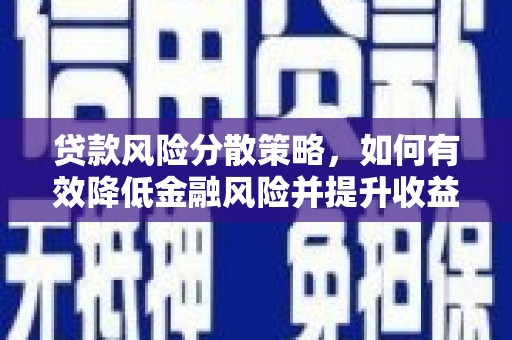 闻喜贷款风险分散策略，如何有效降低金融风险并提升收益