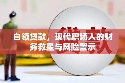新营白领贷款，现代职场人的财务救星与风险警示
