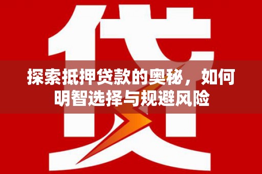 民雄探索抵押贷款的奥秘，如何明智选择与规避风险
