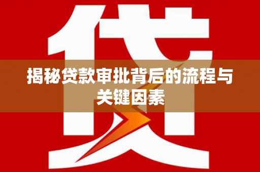 西峡揭秘贷款审批背后的流程与关键因素