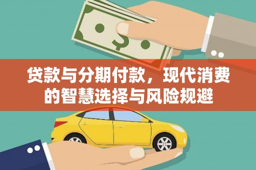 遵化贷款与分期付款，现代消费的智慧选择与风险规避