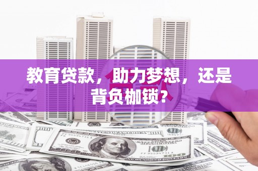 涵江教育贷款，助力梦想，还是背负枷锁？