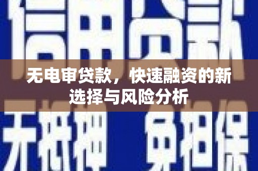 长宁无电审贷款，快速融资的新选择与风险分析