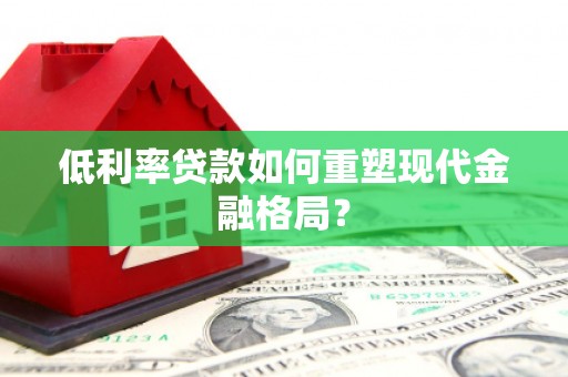永和低利率贷款如何重塑现代金融格局？