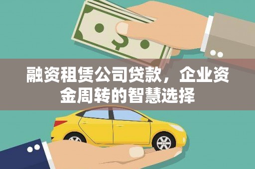 泸定融资租赁公司贷款，企业资金周转的智慧选择