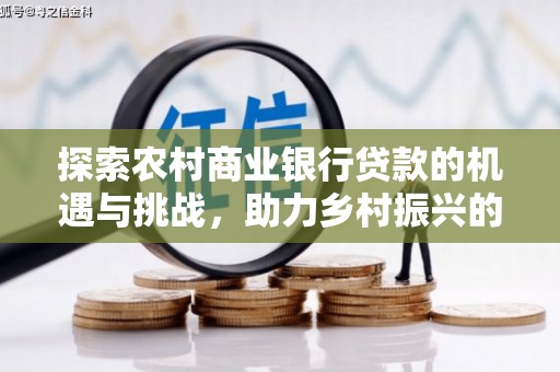 吉木乃探索农村商业银行贷款的机遇与挑战，助力乡村振兴的金融引擎