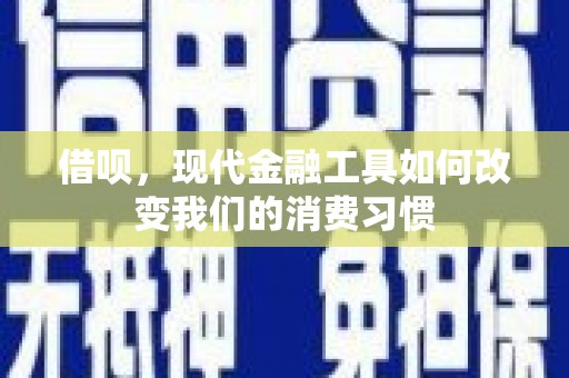 木兰借呗，现代金融工具如何改变我们的消费习惯