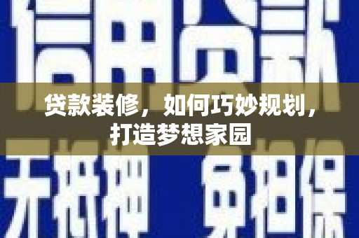 内埔贷款装修，如何巧妙规划，打造梦想家园