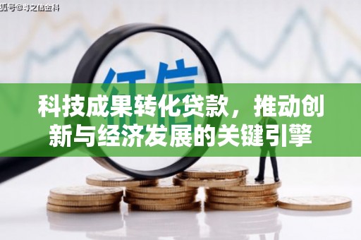 矿区科技成果转化贷款，推动创新与经济发展的关键引擎