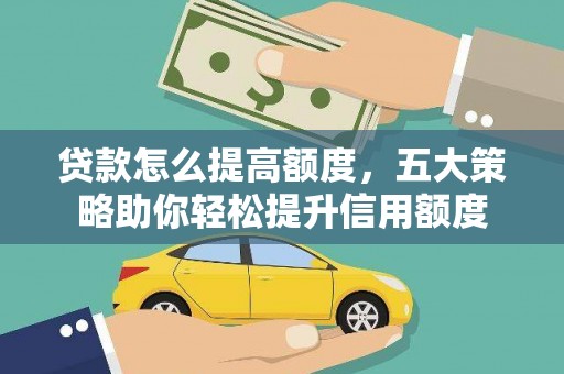 北关贷款怎么提高额度，五大策略助你轻松提升信用额度