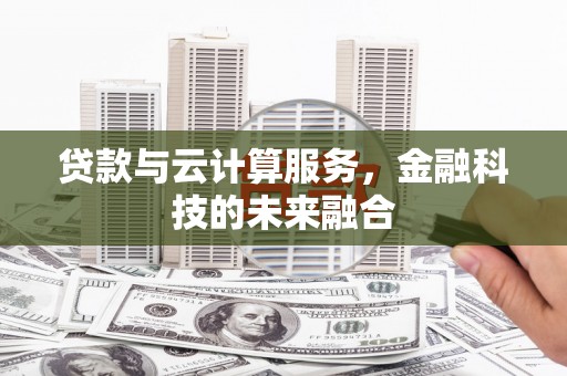 诸暨贷款与云计算服务，金融科技的未来融合