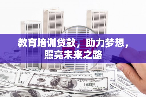 井陉教育培训贷款，助力梦想，照亮未来之路