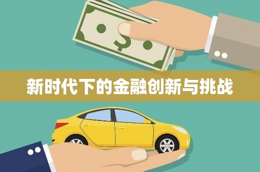 新晃新时代下的金融创新与挑战 新晃新时代下的金融创新与挑战