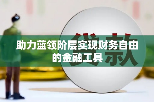 六甲助力蓝领阶层实现财务自由的金融工具