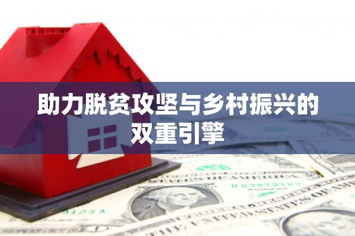 咸宁助力脱贫攻坚与乡村振兴的双重引擎